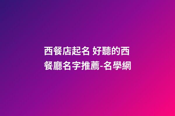 西餐店起名 好聽的西餐廳名字推薦-名學網-第1張-店鋪起名-玄機派